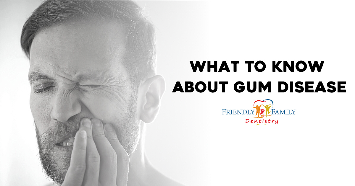 What To Know About Gum Disease - Friendly Family Dentistry